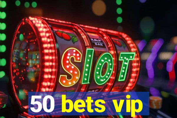 50 bets vip